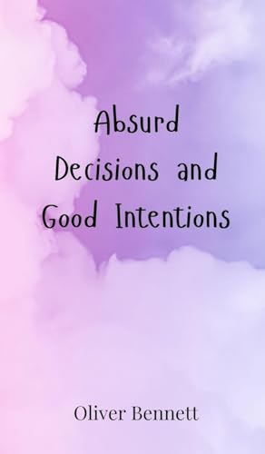 Absurd Decisions and Good Intentions Absurd Decisions and Good Intentions von Creative Arts Management OÜ