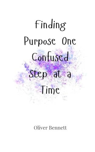 Finding Purpose One Confused Step at a Time Finding Purpose One Confused Step at a Time von Creative Arts Management OÜ