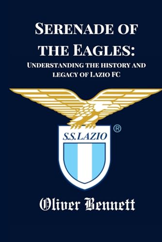 Serenade of the Eagles: Understanding the history and legacy of Lazio FC (Soccer Fan club)