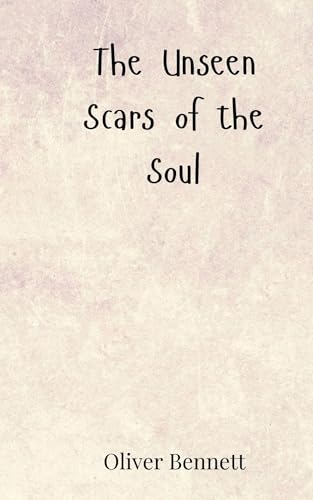 The Unseen Scars of the Soul The Unseen Scars of the Soul von Creative Arts Management OÜ