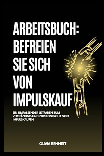 ARBEITSBUCH: BEFREIEN SIE SICH VON IMPULSKAUF: Ein umfassender Leitfaden zum Verständnis und zur Kontrolle von Impulskäufen von Independently published