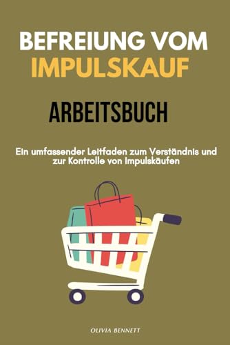 BEFREIUNG VOM IMPULSKAUF – ARBEITSBUCH: Ein umfassender Leitfaden zum Verständnis und zur Kontrolle von Impulskäufen von Independently published