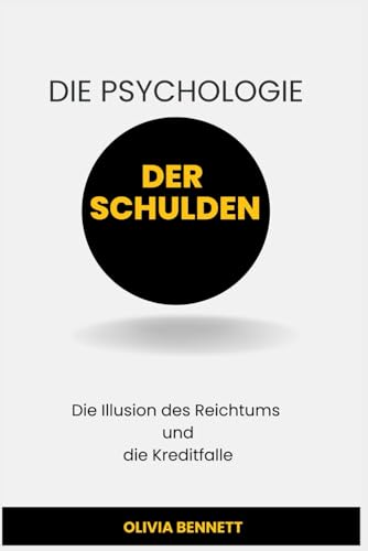 DIE PSYCHOLOGIE DER SCHULDEN: Die Illusion des Reichtums und die Kreditfalle von Independently published