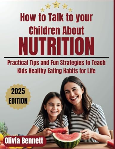 How to Talk to Your Children About Nutrition: Practical Tips and Fun Strategies to Teach Kids Healthy Eating Habits for Life von Independently published