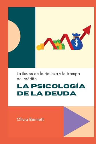 LA PSICOLOGÍA DE LA DEUDA: La ilusión de la riqueza y la trampa del crédito von Independently published