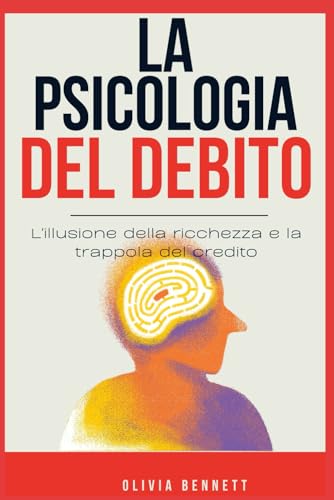 LA PSICOLOGIA DEL DEBITO: L'illusione della ricchezza e la trappola del credito von Independently published