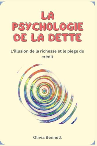 LA PSYCHOLOGIE DE LA DETTE: L'illusion de la richesse et le piège du crédit von Independently published