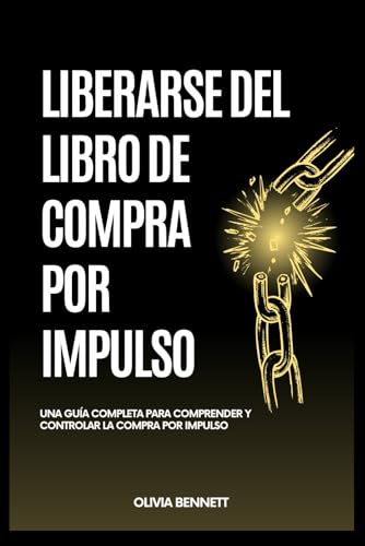 LIBERARSE DEL LIBRO DE COMPRA POR IMPULSO: Una Guía Completa Para Comprender y Controlar la Compra por Impulso von Independently published