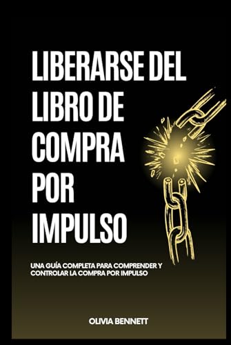 LIBERARSE DEL LIBRO DE COMPRA POR IMPULSO: Una Guía Completa Para Comprender y Controlar la Compra por Impulso von Independently published