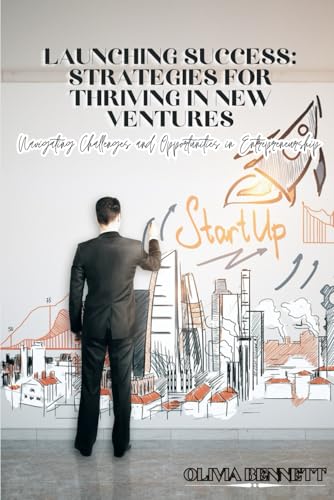 Launching Success: Strategies for Thriving in New Ventures: Navigating Challenges and Opportunities in Entrepreneurship von Independently published