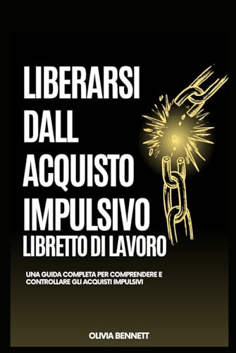 Liberarsi Dall Acquisto Impulsivo Libretto Di Lavoro: Una Guida Completa Per Comprendere E Controllare Gli Acquisti Impulsivi von Independently published