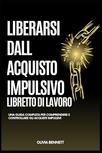 Liberarsi Dall Acquisto Impulsivo Libretto Di Lavoro: Una Guida Completa Per Comprendere E Controllare Gli Acquisti Impulsivi von Independently published