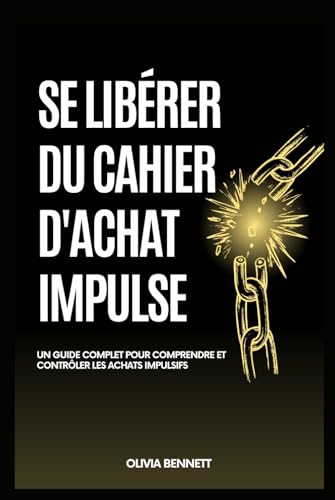 SE LIBÉRER DU CAHIER D'ACHAT IMPULSE: Un guide complet pour comprendre et contrôler les achats impulsifs von Independently published