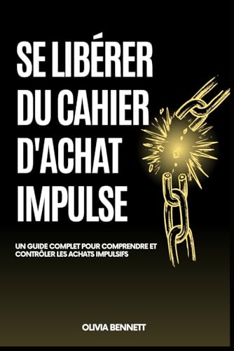 SE LIBÉRER DU CAHIER D'ACHAT IMPULSE: Un guide complet pour comprendre et contrôler les achats impulsifs von Independently published