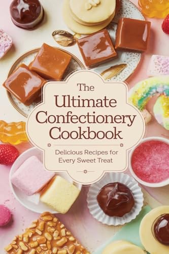 The Ultimate Confectionery Cookbook (Dishes, Band 11) von B&H Publishing Group