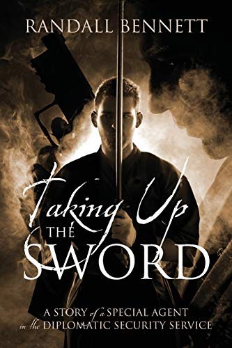 Taking Up the Sword: A Story of a Special Agent in the Diplomatic Security Service