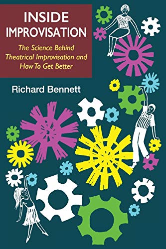 Inside Improvisation: The Science Behind Theatrical Improvisation and How To Get Better
