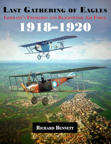Last Gathering of Eagles: Germany’s Freikorps and Reichswehr Air Force 1918–1920
