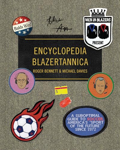 Men in Blazers Present Encyclopedia Blazertannica: A Suboptimal Guide to Soccer, America's "Sport of the Future" Since 1972