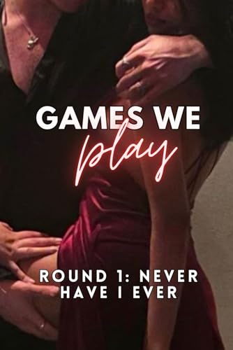 Games We Play - Round 1: Never Have I Ever (Games We Play Series, Band 1)