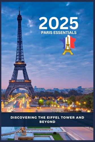 2025 Paris Essentials: Discovering the Eiffel Tower and Beyond (Sam Bennett Travels, Band 11) von Independently published
