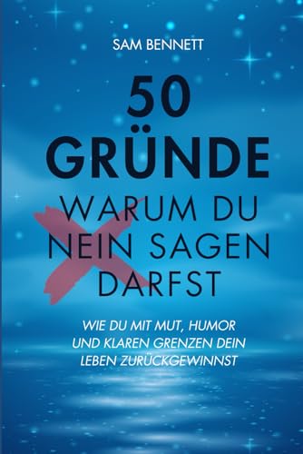 50 Gründe warum du Nein sagen darfst: Wie du mit Mut, Humor und klaren Grenzen dein Leben zurückgewinnst