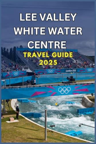 LEE VALLEY WHITE WATER CENTRE TRAVEL GUIDE 2025 von Independently published