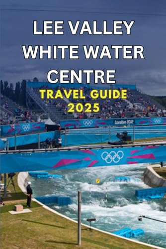 LEE VALLEY WHITE WATER CENTRE TRAVEL GUIDE 2025 von Independently published
