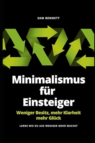 Minimalismus für Einsteiger: Weniger Besitz, mehr Klarheit, mehr Glück von Independently published