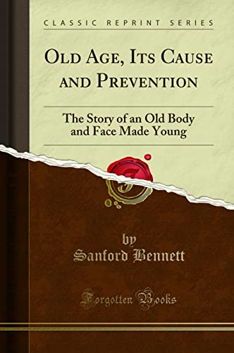 Old Age, Its Cause and Prevention (Classic Reprint): The Story of an Old Body and Face Made Young: The Story of an Old Body and Face Made Young (Classic Reprint) von Forgotten Books