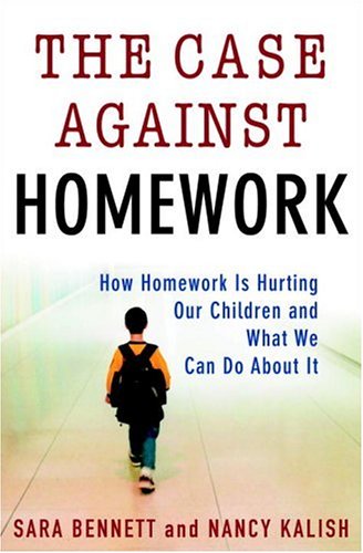 The Case Against Homework: How Homework Is Hurting Our Children And What We Can Do About It
