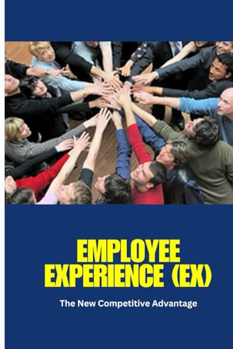 Employee Experience (EX): A Comprehensive Guide to Designing, Measuring, and Scaling Employee Experience (EX) for Higher Engagement, Retention, ... and Business Growth in the Modern Workplace. von Independently published