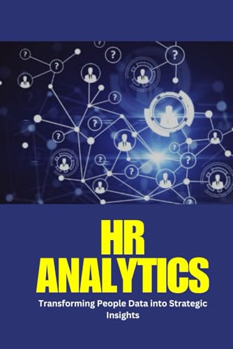 HR Analytics: Transforming People Data into Strategic Insights: HR Analytics: A Practical Guide to Analytics, AI, and Metrics for Smarter Talent Management and Strategic Decision-Making. von Independently published