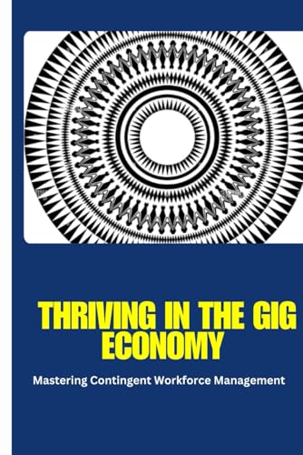 Mastering Contingent Workforce Management :Thriving in the Gig Economy: Gig economy, contingent workforce, freelance management, gig work ... HR compliance, digital platforms, von Independently published