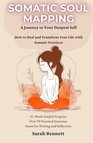 Somatic Soul Mapping: A Journey to Your Deepest Self: How to Heal and Transform Your Life with Somatic Practices von Independently published