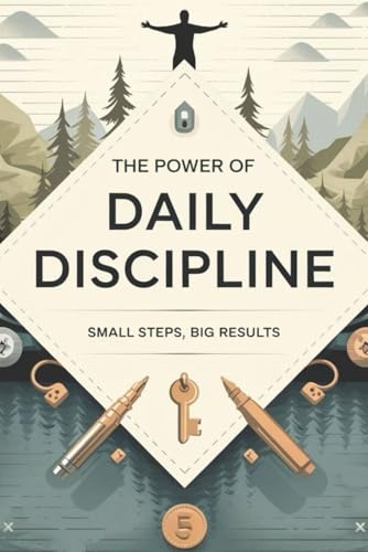 The Power of Daily Discipline: Small Steps, Big Results von Independently published