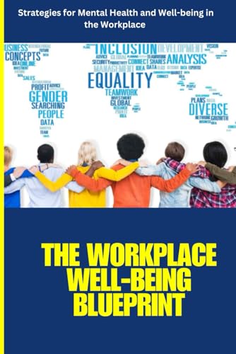 The Workplace Well-being Blueprint: A Practical Guide to Reducing Workplace Stress, Enhancing Employee Well-being, and Building a Resilient, Mental Health-Friendly Work Environment von Independently published