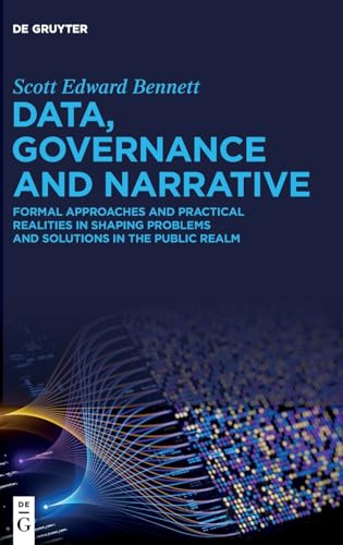 Data, Governance and Narrative: Formal Approaches and Practical Realities in Shaping Problems and Solutions in the Public Realm von De Gruyter