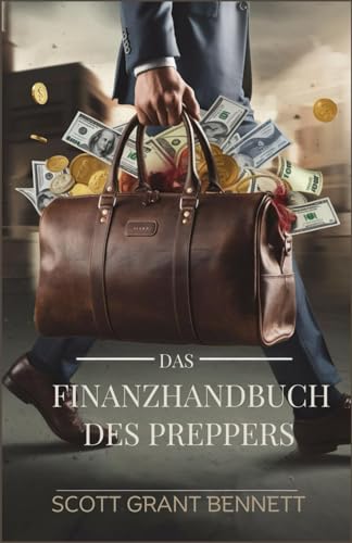 Das Finanzhandbuch des Preppers: Ein umfassender Leitfaden zur Sicherung von Vermögens, Bewältigung von Krisen und zum Gedeihen in der Unsicherheit