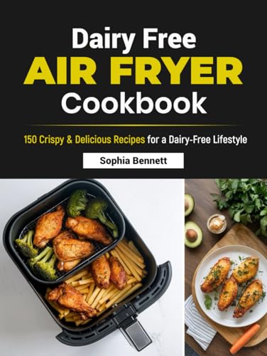 Dairy Free Air Fryer Cookbook: 150 Crispy & Delicious Recipes for a Dairy-Free Lifestyle von Independently published