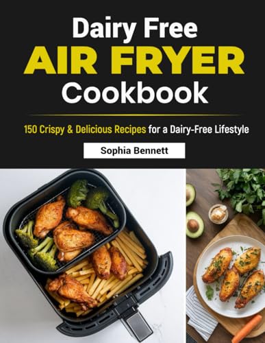 Dairy Free Air Fryer Cookbook: 150 Crispy & Delicious Recipes for a Dairy-Free Lifestyle von Independently published