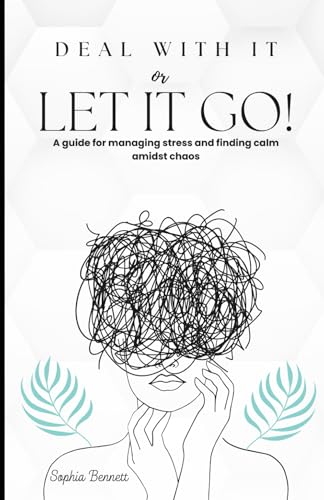 Deal with It or Let It Go!: A Guide for Managing Stress and Finding Calm Amidst Chaos von Independently published
