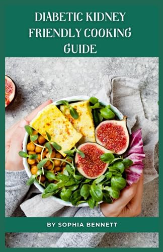 Diabetic Kidney-Friendly Cooking Guide: Delicious and nutritious recipes that are low in sodium, protein, potassium, and phosphorus.