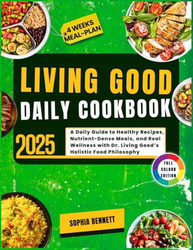 LIVING GOOD DAILY COOKBOOK 2025: A Daily Guide to Healthy Recipes, Nutrient-Dense Meals, and Real Wellness with Dr. Living Good’s Holistic Food Philosophy von Independently published