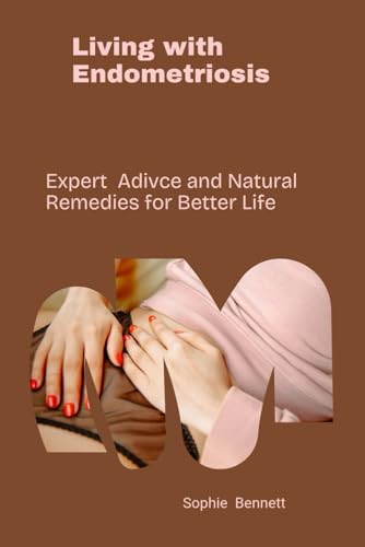 Living With Endometriosis: Expert Advice and Natural Remedies for Better Life von Independently published