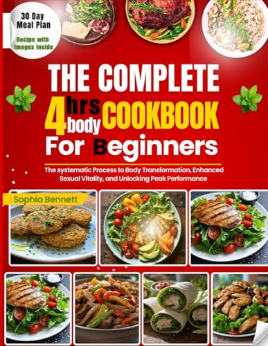 THE COMPLETE FOUR HOURS BODY COOKBOOK FOR BEGINNERS 2025: The Systematic Process to Body Transformation, Enhanced Sexual Vitality, and unlocking Peak Performance von Independently published