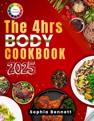 THE FOUR HOURS BODY COOKBOOK 2025: Transform Your Body with Nutritous Meal Plan for Natural Energy, Hormonal Balance and Sustainable Weight Loss von Independently published