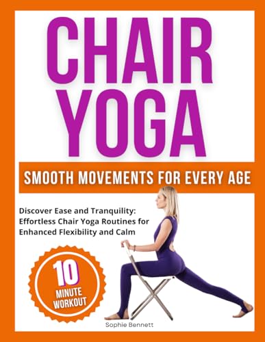 Chair Yoga Essentials: Smooth Movements for Every Age: Discover Ease and Tranquility: Effortless Chair Yoga Routines for Enhanced Flexibility and Calm von Independently published