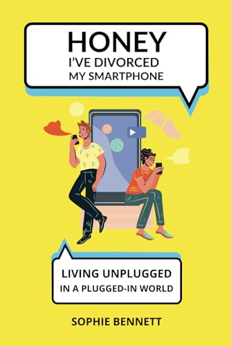 Honey I've Divorced My Smartphone: Living Unplugged In A Plugged-In World (The ‘Honey, I’ve Divorced’ Book Series, Band 1) von Independently published