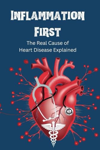 Inflammation First: The Real Cause of Heart Disease Explained